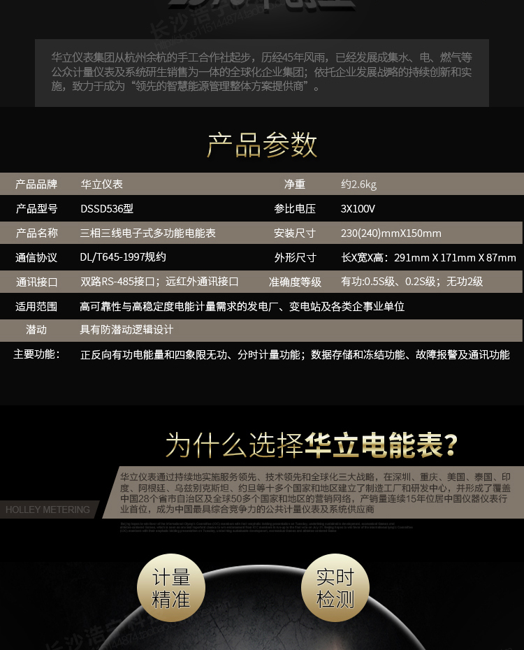 華立DSSD536電能表主要功能
　　電能計量功能
　　計量參數：可計量有功、無(wú)功、正向有功、反向有功、正向無(wú)功、反向無(wú)功、四象限無(wú)功等電量。
　　分時(shí)功能：具有尖、峰、平、谷分時(shí)段復費率功能，也可選擇峰、平、谷分時(shí)段功能，總之適用全國各地分時(shí)復費率要求。
　　數據存儲：可按月存儲當月、上月、上上月至上12月的電量數據。
　　具有6類(lèi)負荷曲線(xiàn)記錄功能。
　　監測參數：可監測各相電壓、電流實(shí)時(shí)值，可監測三相總及A、B、C各相有功功率、無(wú)功功率、功率因數、相角、相位等實(shí)時(shí)參數。
　　顯示功能：使用LCD漢字顯示各種參數和測量數據。
　　防竊電功能
　　開(kāi)蓋記錄功能，防止非法更改電路。
　　電壓合格率、失壓記錄功能，防止用戶(hù)非法取掉或截斷電壓接線(xiàn)，如已發(fā)生，可通過(guò)記錄的時(shí)間核算所損失的電量，為追補電量提供依據。
　　失流、斷相記錄功能，防止用戶(hù)非法短接電流接線(xiàn)，如已發(fā)生，可通過(guò)記錄的時(shí)間核算所損失的電量，為追補電量提供依據。
　　電流不平衡記錄：可警惕用戶(hù)在電表接線(xiàn)的前端截取電量。
　　掉電記錄功能，防止用戶(hù)非法取下電表的工作電源，如已發(fā)生，可通過(guò)記錄的時(shí)間核算所損失的電量，為追補電量提供依據。
　　反向電量計入正向電量，用戶(hù)如將電流線(xiàn)接反，電表照樣正向走字，不具有竊電作用。
　　逆相序報警，用戶(hù)非法接線(xiàn)，電表會(huì )報警，除非把線(xiàn)接正確，否則一直報警。