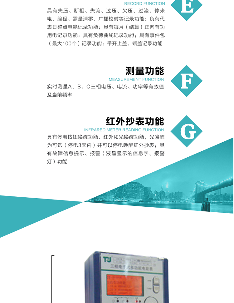 8）具有無(wú)功測試脈沖輸出，正、反向有功和正、反向無(wú)功脈沖測試（遠動(dòng)）口輸出功能。
9）具有多功能輸出功能，可實(shí)現1Hz時(shí)鐘、需量周期更替信號、時(shí)段切換信號、超負荷跳閘等輸出功能。
10）實(shí)時(shí)測量A、B、C三相電壓、電流、功率等有效值及當前頻率。
11）具有失壓、斷相、失流、過(guò)壓、欠壓、過(guò)流、停來(lái)電、編程、需量清零、廣播校時(shí)等記錄功能。
12）具有停電按鈕喚醒功能、紅外和光喚醒功能，光喚醒為可選（停電3天內）并可以停電喚醒紅外抄表。
13）具有故障信息提示、報警（液晶顯示的信息字、報警燈）功能。
14）負荷代表日整點(diǎn)電能記錄功能。
15）具有每月（結算）正向有功用電記錄功能。
16）具有負荷曲線(xiàn)記錄功能。
17）具有事件包（最大100個(gè)）記錄功能。
18）具有即時(shí)凍結，零點(diǎn)凍結，時(shí)區轉換凍結功能。
19）帶開(kāi)上蓋、端蓋記錄功能。
20）可選三相無(wú)電壓時(shí)電流檢測功能（使用輔助電源）。