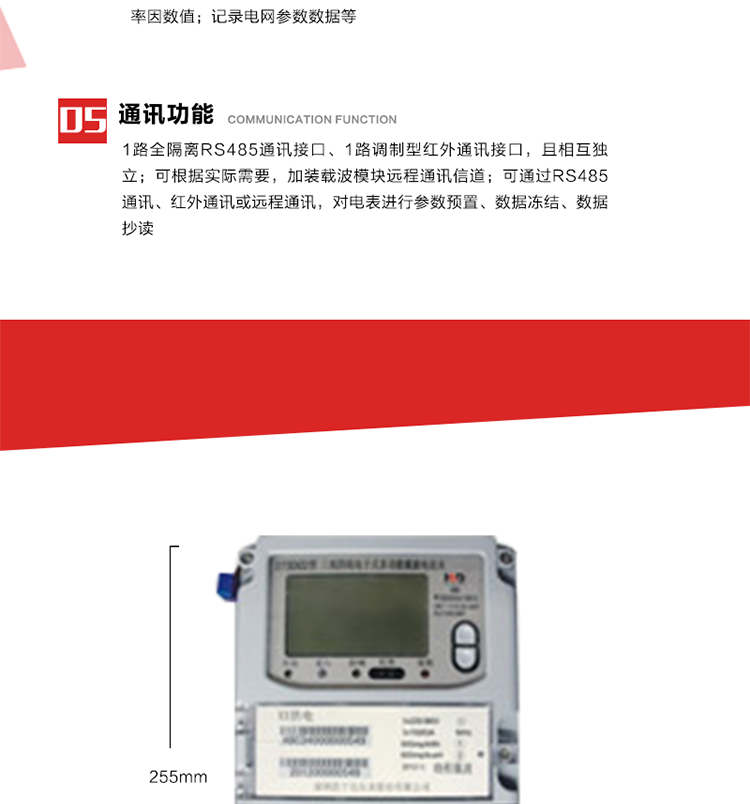 11. 電力部門(mén)根據用戶(hù)的電網(wǎng)運行情況，將用戶(hù)的電網(wǎng)參數連續記錄下來(lái)，記錄電網(wǎng)參數數據；ABC相電壓、電流和頻率；ABC總的有功、無(wú)功功率；有功正反向總電量、無(wú)功感、容性總電量；總ABC相功率因素；四象限無(wú)功總電量；當前有功、無(wú)功需量。
12. 記錄最近十次參數編程、最大需量清零等編程操作的時(shí)間、編程標識字、編程器的ID，及表端未蓋、表上蓋打開(kāi)的起始日期、時(shí)間和恢復日期、時(shí)間。事件記錄無(wú)法用軟件清除。
13. 在電網(wǎng)停電的情況下，按動(dòng)#3按鍵使液晶顯示，即可實(shí)現停電抄表。也可按用戶(hù)要求實(shí)現無(wú)接觸式紅外喚醒抄表。
14. 1路全隔離RS485通訊接口、1路調制型紅外通訊接口，且相互獨立；RS485通訊的波特率可在600～9600bps范圍內設定，紅外通訊波特率固定為1200bps?？筛鶕?shí)際需要，加裝載波模塊遠程通訊信道。
15. 可通過(guò)RS485通訊、紅外通訊或遠程通訊，對電表進(jìn)行參數預置、數據凍結、數據抄讀?？筛鶕脩?hù)要求定義輔助端子輸出，通常為：有功總、無(wú)功總脈沖、時(shí)鐘信號、需量周期信號、時(shí)段投切信號、1路RS485通訊口。 